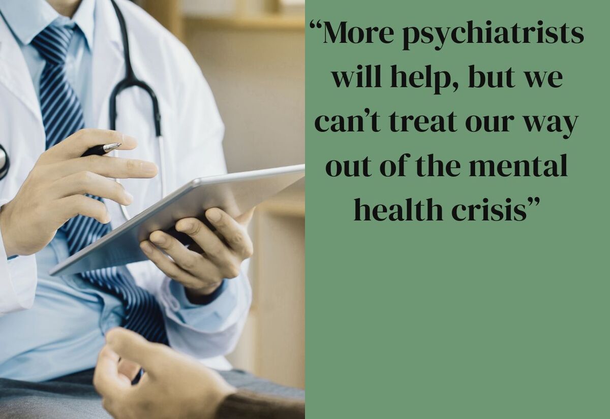 More psychiatrists will help, but we can’t treat our way out of the mental health crisis