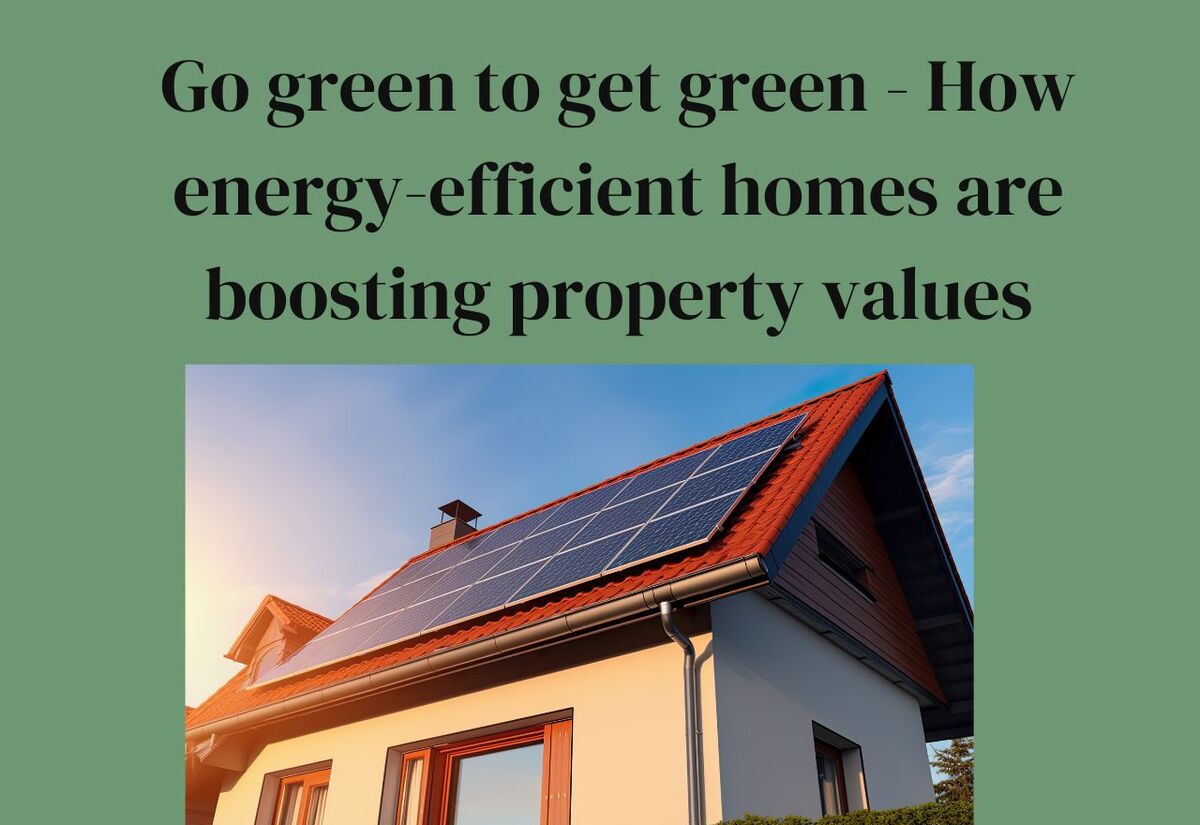 Go green to get green - How energy-efficient homes are boosting property values