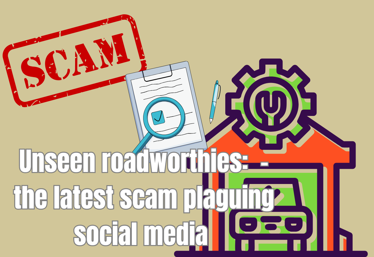 Unseen roadworthies - the latest scam plaguing social media