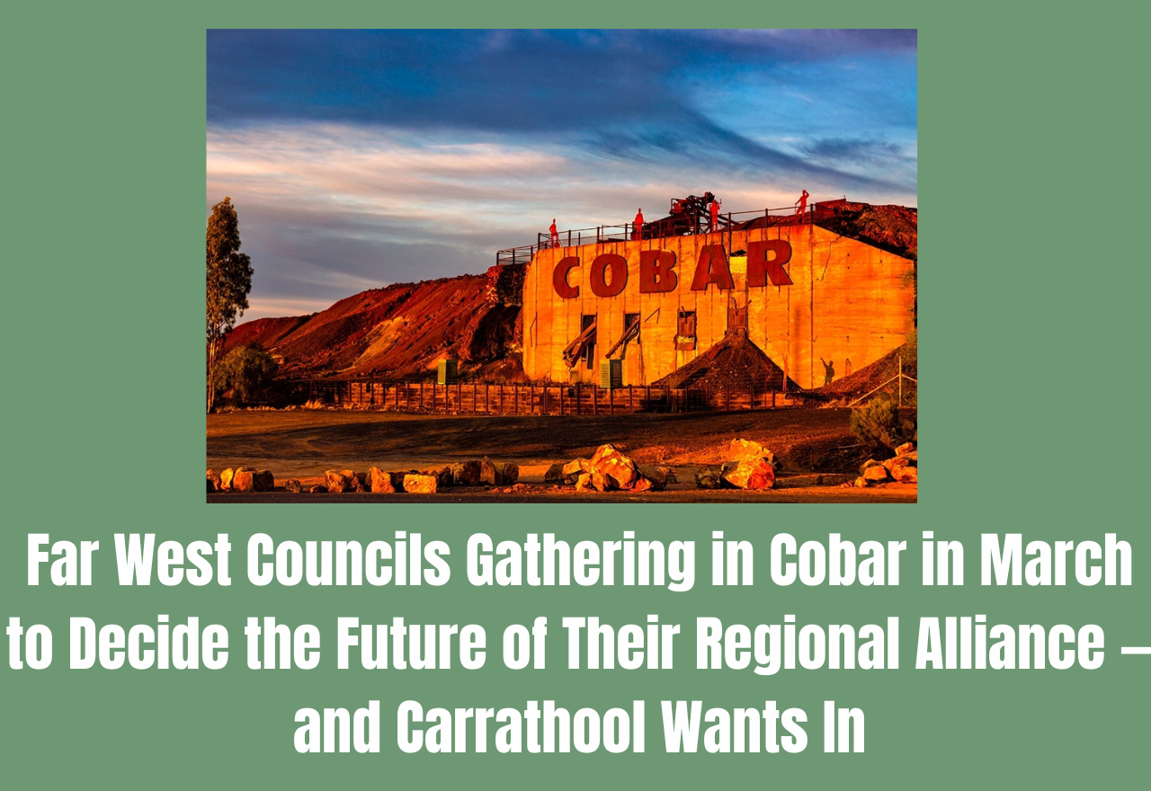Far West Councils Gathering in Cobar in March to Decide the Future of Their Regional Alliance — and Carrathool Wants In