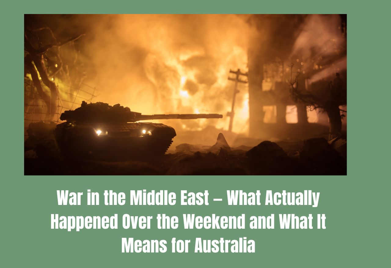 War in the Middle East — What Actually Happened Over the Weekend and What It Means for Australia